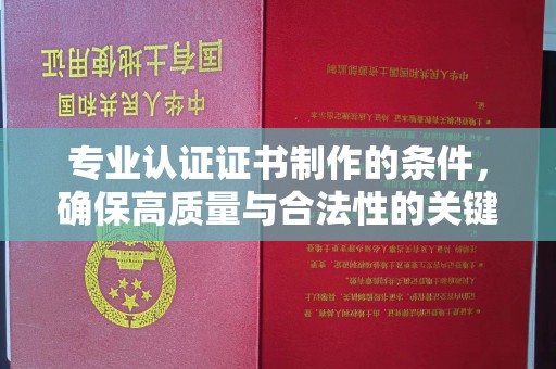 布拖专业认证证书制作的条件，确保高质量与合法性的关键要素